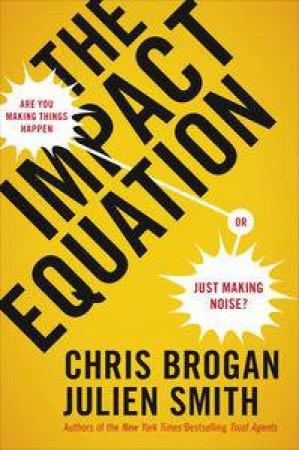 The Impact Equation: Are You Making Things Happen Or Just Making Noise? by Chris & Smith Julien Borgan