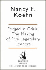 Forged In Crisis The Making Of Five Legendary Leaders