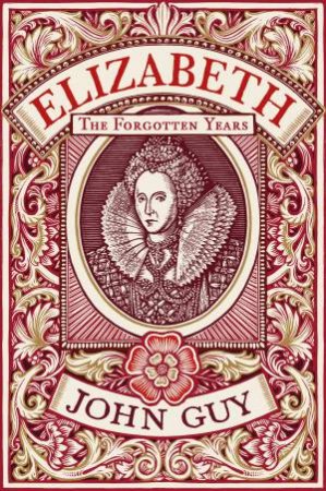 Elizabeth: The Forgotten Years by John Guy