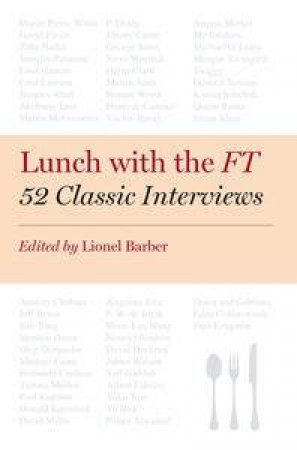 Lunch with the FT: 52 Classic Interviews by Lionel  Barber