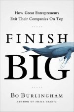 Finish Big How Great Entrepreneurs Exit Their Companies on Top