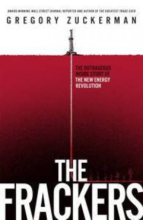 The Frackers: The Inside Story of the Energy Revolution by Gregory Zuckerman