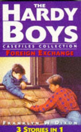 The Hardy Boys Casefiles 3-In-1: Foreign Exchange by Franklin Dixon