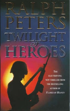 Twilight Of Heroes by Ralph Peters