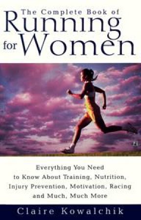 Complete Book Of Running For Women by Claire Kowalchik