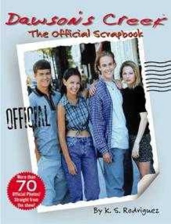 Dawson's Creek: The Official Scrapbook by S K Rodriquez