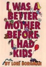 I Was A Better Mother Before I Had Kids