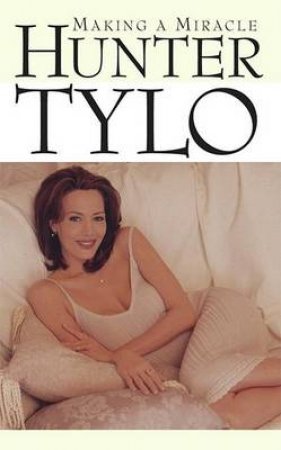 Hunter Tylo: Making A Miracle by Hunter Tylo