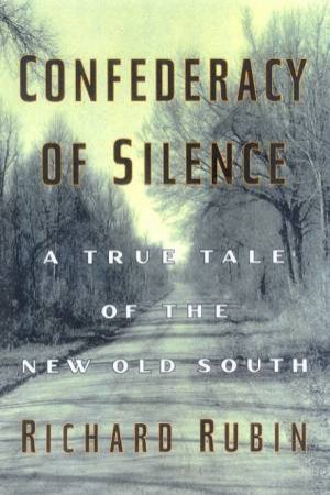 Confederacy Of Silence: A True Tale Of The New Old South by Richard Rubin