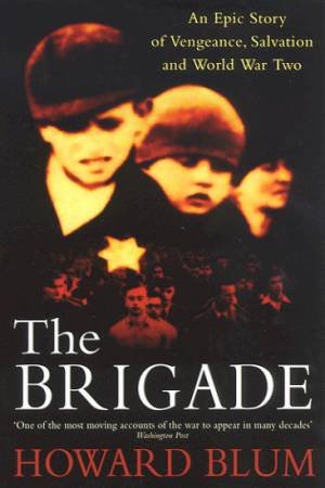 The Brigade: An Epic Story Of Vengeance, Salvation And World War Two by Howard Blum