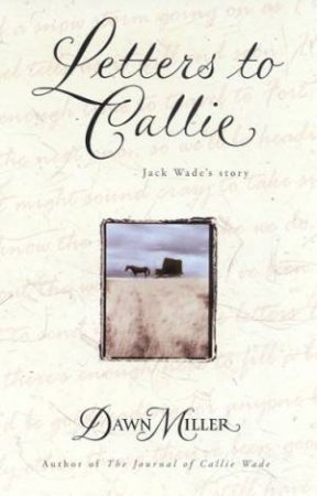 Letters To Callie: Jack Wade's Story by Dawn Miller