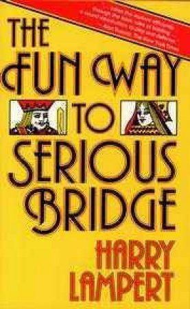 The Fun Way To Serious Bridge by Harry Lampert