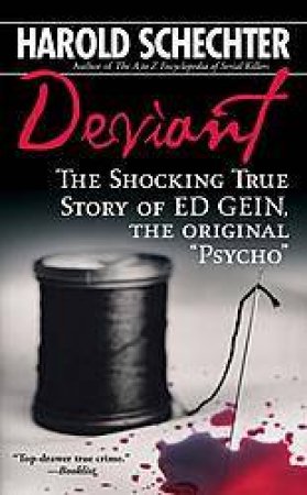 Deviant: The Shocking True Story Of Ed Gein, The Original Psycho by Harold Schechter