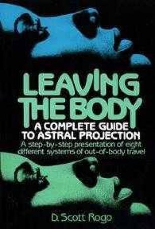 Leaving The Body by D Scott Rogo