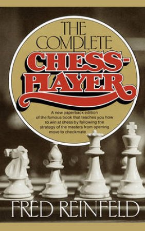 The Complete Chessplayer by Reinfeld