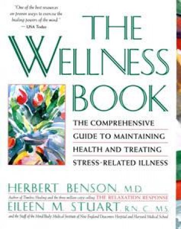 The Wellness Book: The Comprehensive Guide to Maintaining Health and Treating Stress-Related Illness by Herbert Benson & Eileen M Stuart