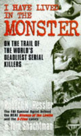 I Have Lived In The Monster by Robert Ressler & Tom Shachtman