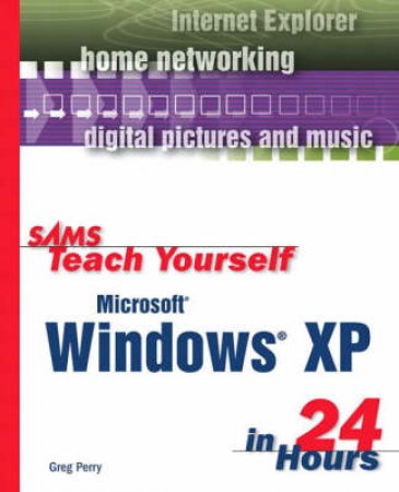 Sams Teach Yourself Microsoft Windows XP In 24 Hours by Greg Perry