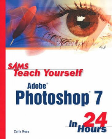 Sams Teach Yourself Adobe Photoshop 7 In 24 Hours by Rose