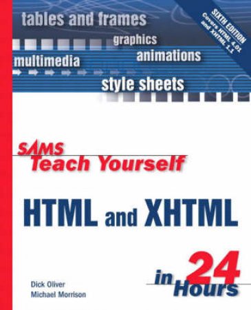 Sams Teach Yourself HTML And XHTML In 24 Hours by Dick Oliver