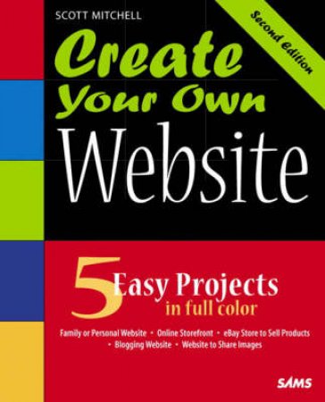 Create Your Own Website: 5 Projects In Full Colour - 2nd Ed by Scott Mitchell