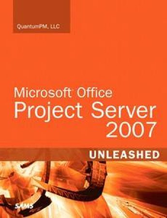 Microsoft Office Project Server 2007 Unleashed by LLC QuantumPM