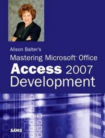 Alison Balter's Mastering Microsoft Office Access 2007 Development by Balter