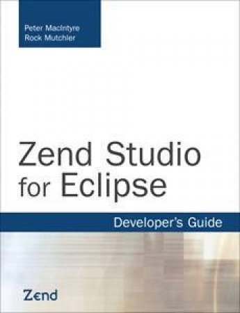 Zend Eclipse PHP Developer's Guide by Ian Morse & Peter MacIntyre 