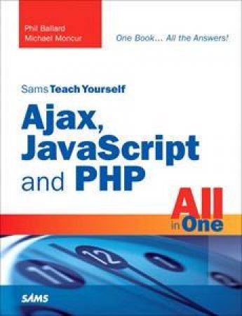 Sams Teach Yourself Ajax, JavaScript And PHP All In One by Michael Moncur & Phil Ballard 