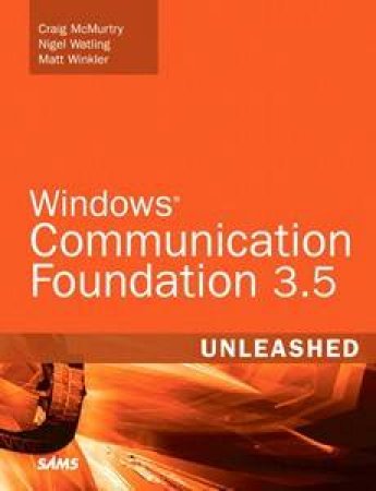 Windows Communication Foundation 3.5 Unleashed (WCF) by Craig McMurtry et al