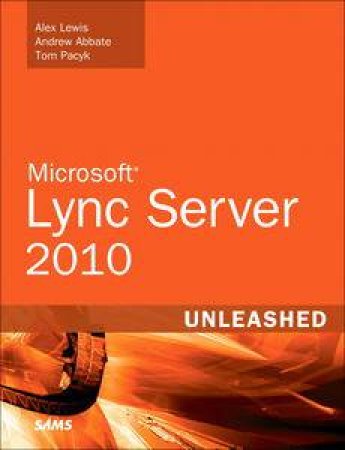 Microsoft Lync Server 2010 Unleashed by Alex Lewis & Andrew Abbate 