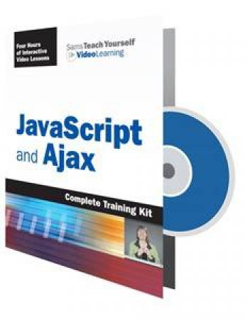 Sams Teach Yourself JavaScript and Ajax: Video Learning Starter Kit by Various