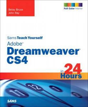 Sams Teach Yourself Adobe Dreamweaver CS4 in 24 Hours by Betsy Bruce & John Ray