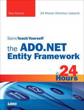 Sams Teach Yourself the ADO.NET Entity Framework in 24 Hours by Paul Kimmel