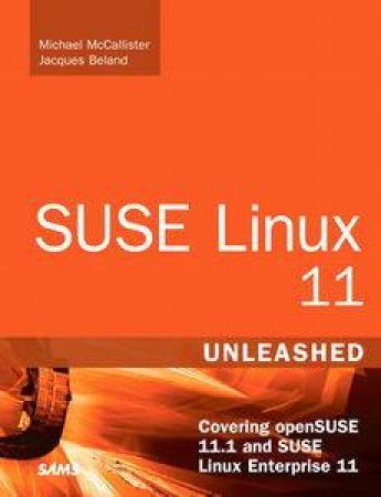 SUSE Linux 11 Unleashed: Covering openSUSE 11.1 and SUSE Linux Enterprise 11, 3rd Ed by Michael McCallister & Jacques Beland