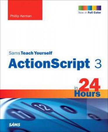 Sams Teach Yourself ActionScript 3 in 24 Hours by Phillip Kerman