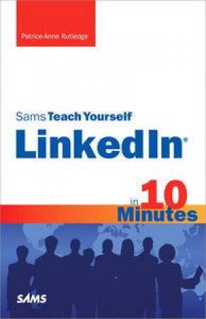 Sams Teach Yourself LinkedIn in 10 Minutes by Patrice-Anne Rutledge