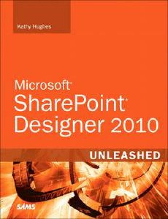 SharePoint Designer 2010 Unleashed by Kathy Hughes