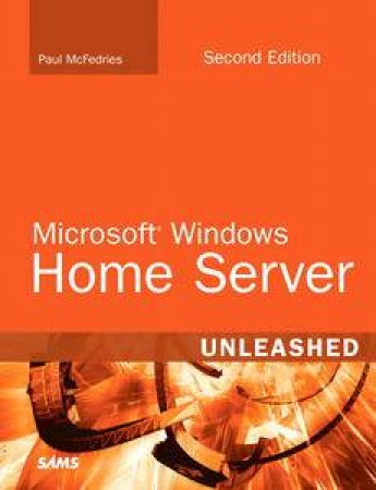 Microsoft Windows Home Server Unleashed, 2nd Ed by Paul McFedries