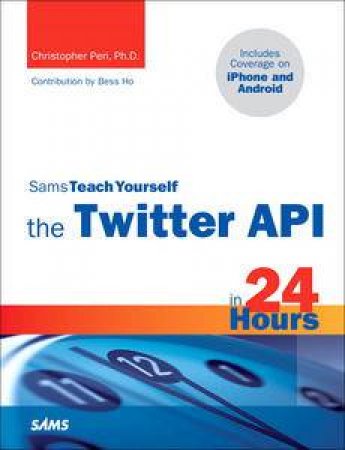 Sams Teach Yourself the Twitter API in 24 Hours by Various