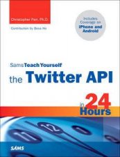 Sams Teach Yourself the Twitter API in 24 Hours