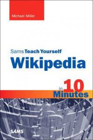 Sams Teach Yourself Wikipedia in 10 Minutes by Michael Miller