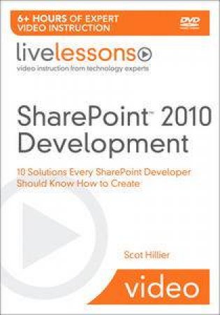 SharePoint 2010 Development (Video Training): 10 Solutions Every SharePoint Developer Should Know How to Create by Scot Hillier