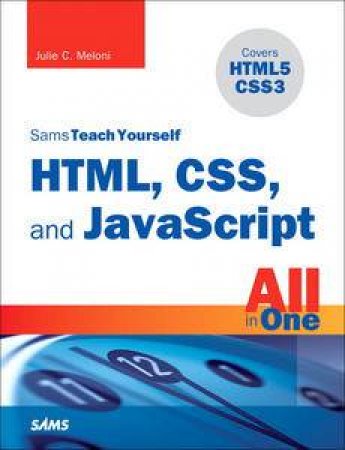 Sams Teach Yourself HTML, CSS, and JavaScript All in One by Julie C Meloni