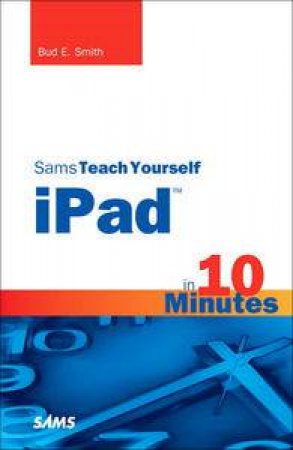 Sams Teach Yourself iPad in 10 Minutes by Bud E Smith