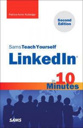 Sams Teach Yourself LinkedIn in 10 Minutes, Second Edition by Patrice-Anne Rutledge