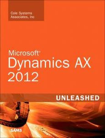 Microsoft Dynamics AX 2012 Unleashed by Systems Associates Inc Cole