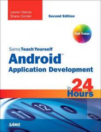 Sams Teach Yourself Android Application Development in 24 Hours, Second Edition by Shane & Darcey Lauren Conder