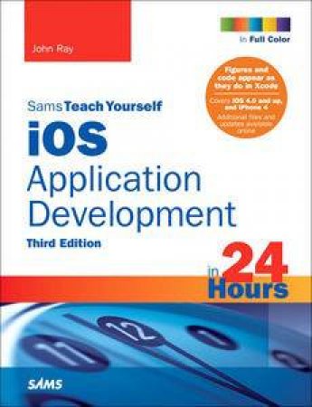 Sams Teach Yourself iOS 5 Application Development in 24 Hours, Third Edition by John Ray