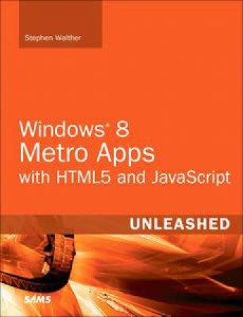 Windows 8 Metro Apps with HTML5 and JavaScript Unleashed by Stephen Walther